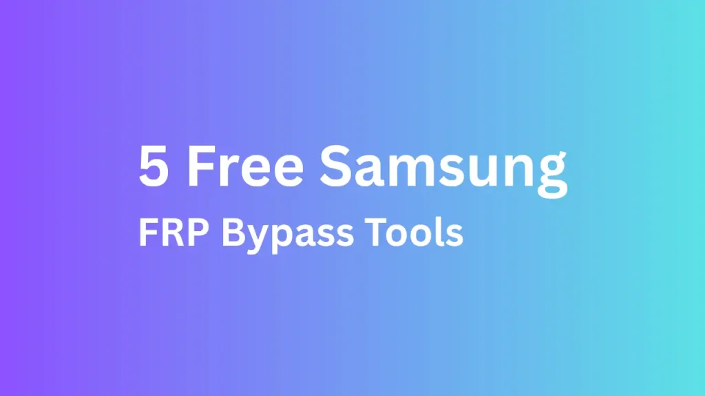 5 Free Samsung FRP Bypass Tools